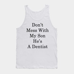 Don't Mess With My Son He's A Dentist Tank Top